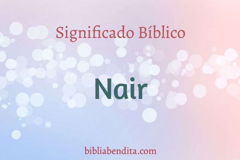 que significa nair en la biblia, significado bíblico de nahir
