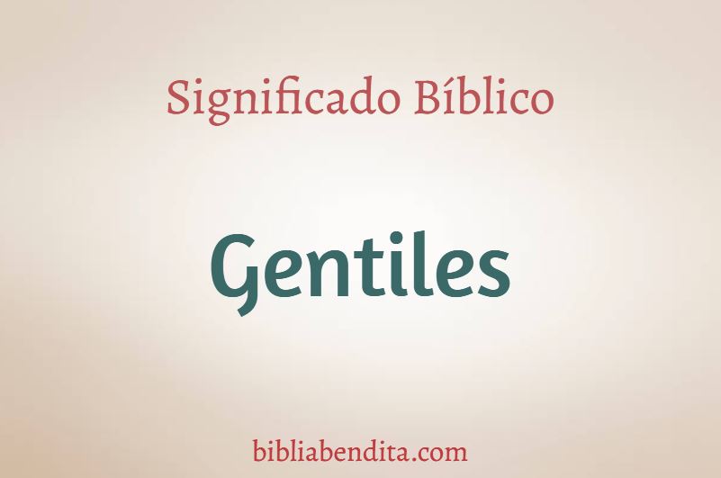 significado bíblico de gentiles, que significa gentiles en la biblia?