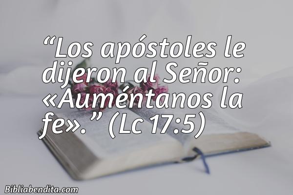 Mejores Versículos de la Biblia sobre Fe: Los apóstoles le dijeron al Señor: «Auméntanos la fe». Lc 17:5