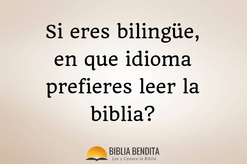 si eres bilingue, en que idioma es mejor leer la biblia